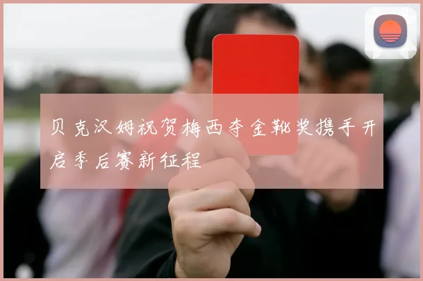 贝克汉姆祝贺梅西夺金靴奖携手开启季后赛新征程