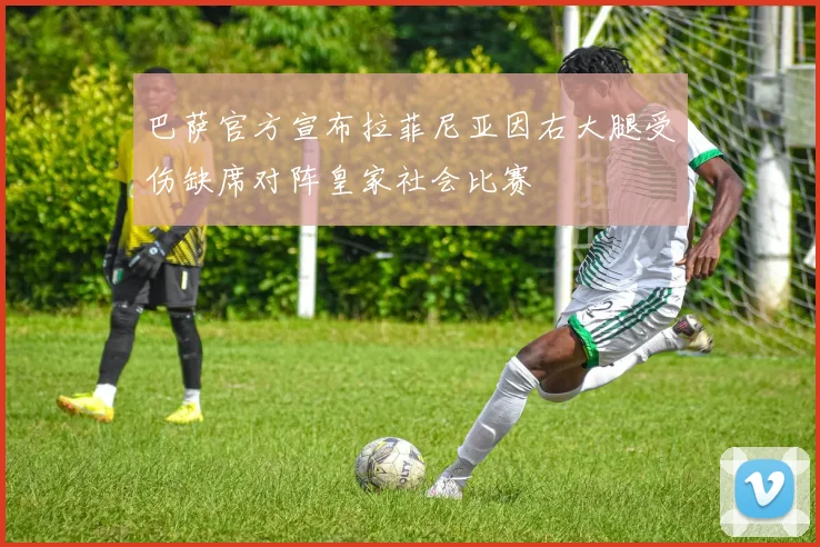 巴萨官方宣布拉菲尼亚因右大腿受伤缺席对阵皇家社会比赛