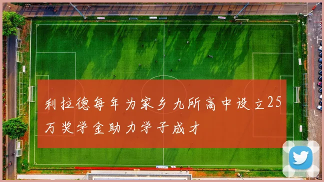 利拉德每年为家乡九所高中设立25万奖学金助力学子成才