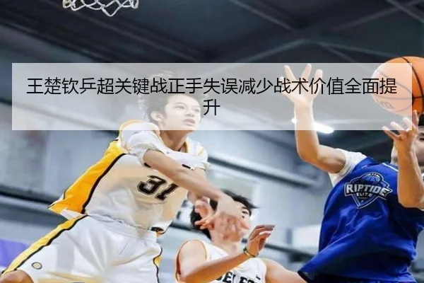 王楚钦乒超关键战正手失误减少战术价值全面提升 - BaccaraGaming